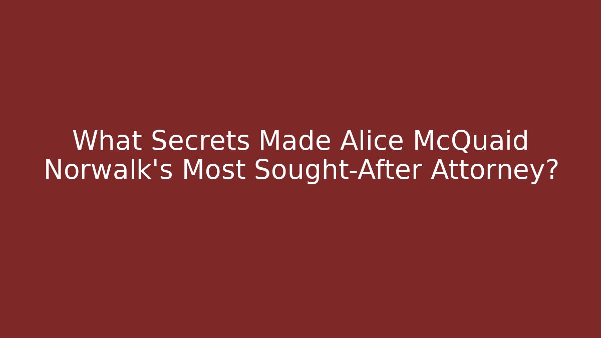 What Secrets Made Alice McQuaid Norwalk’s Most Sought-After Attorney?