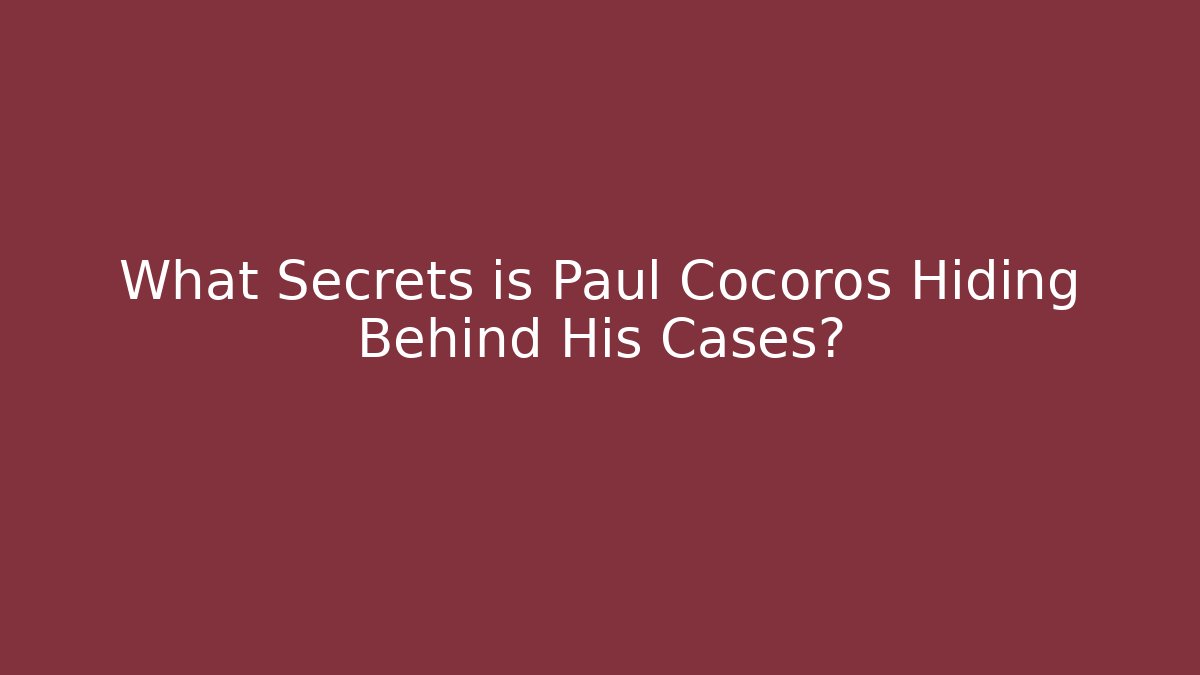What Secrets is Paul Cocoros Hiding Behind His Cases?