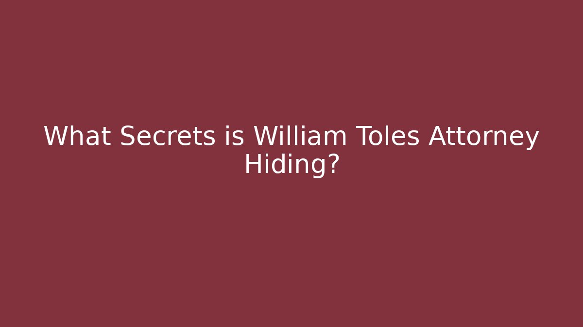What Secrets is William Toles Attorney Hiding? - WealthxGroup