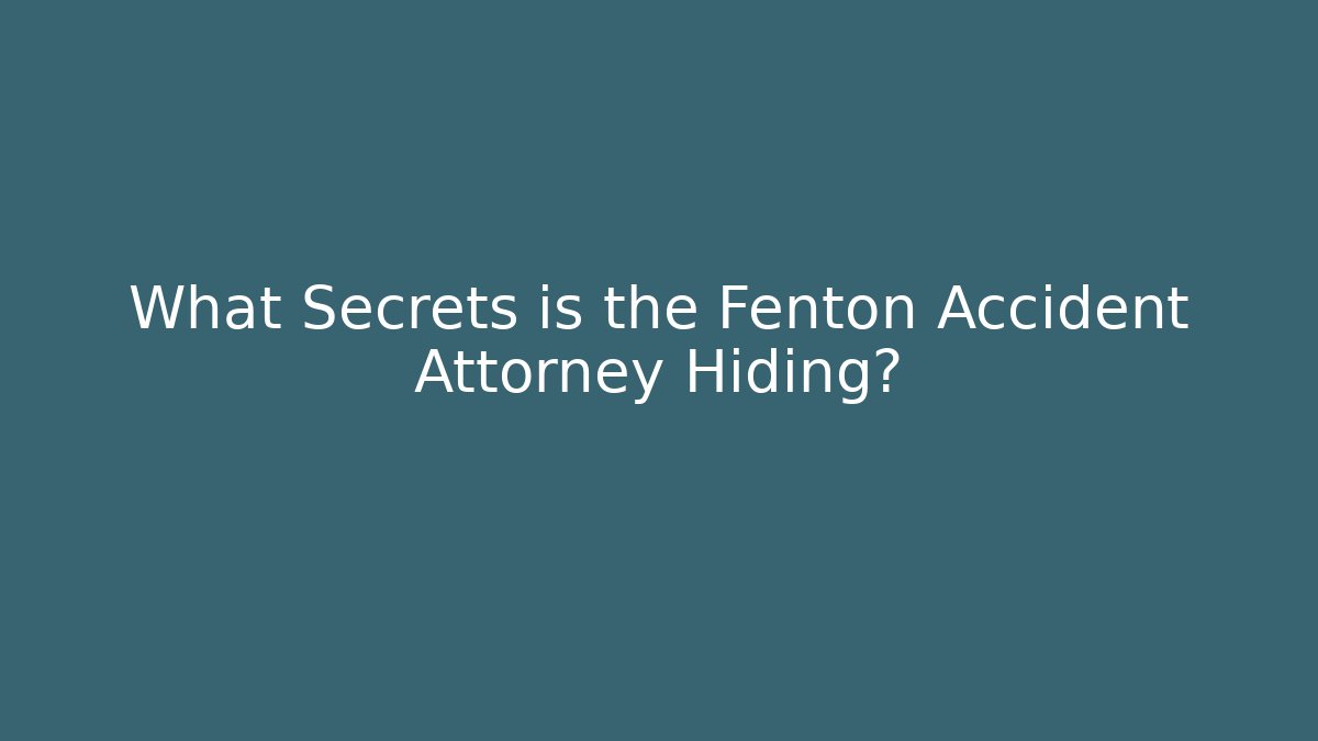 What Secrets is the Fenton Accident Attorney Hiding?