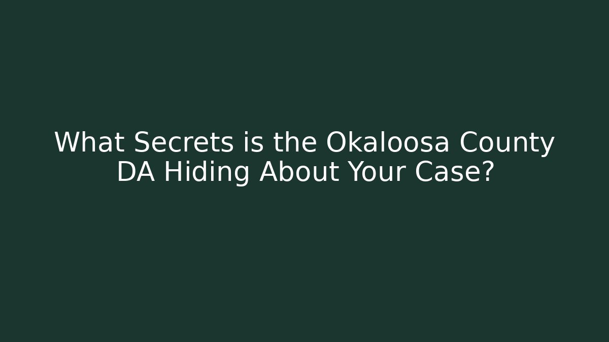 What Secrets is the Okaloosa County DA Hiding About Your Case?