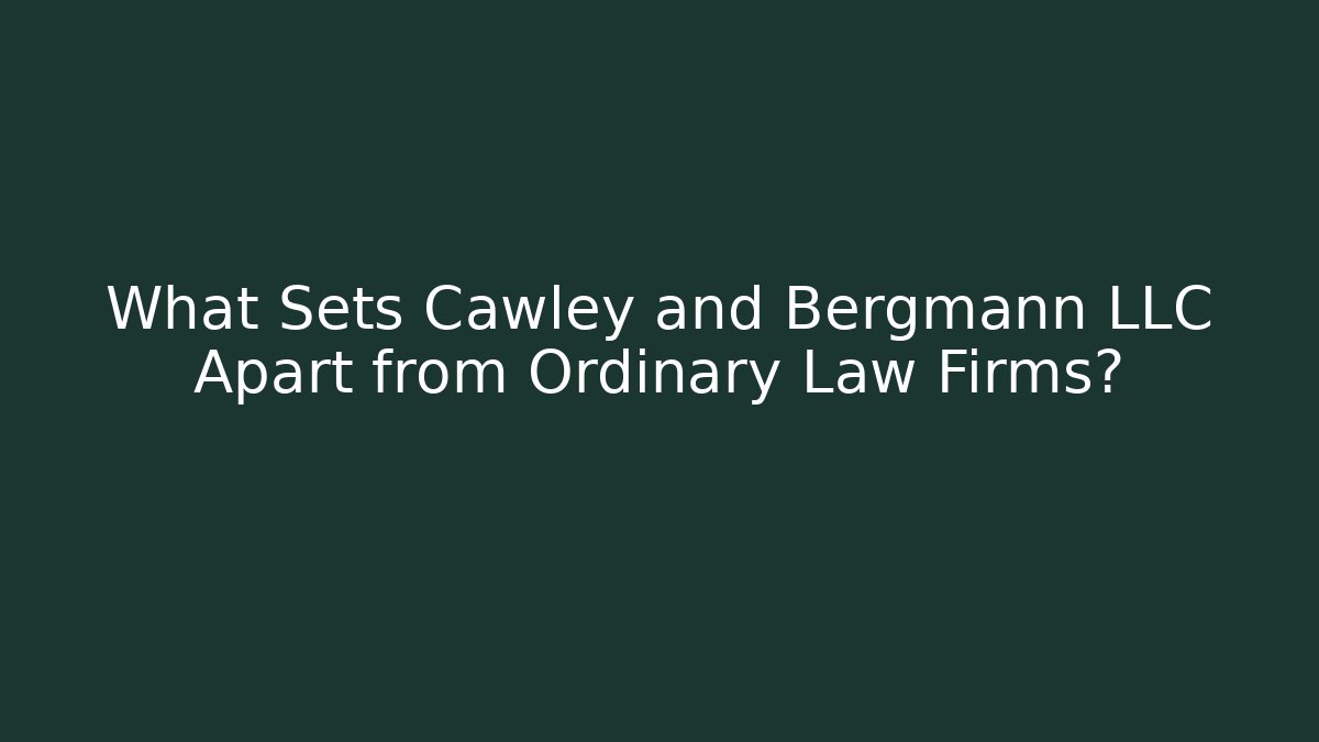 What Sets Cawley and Bergmann LLC Apart from Ordinary Law Firms?