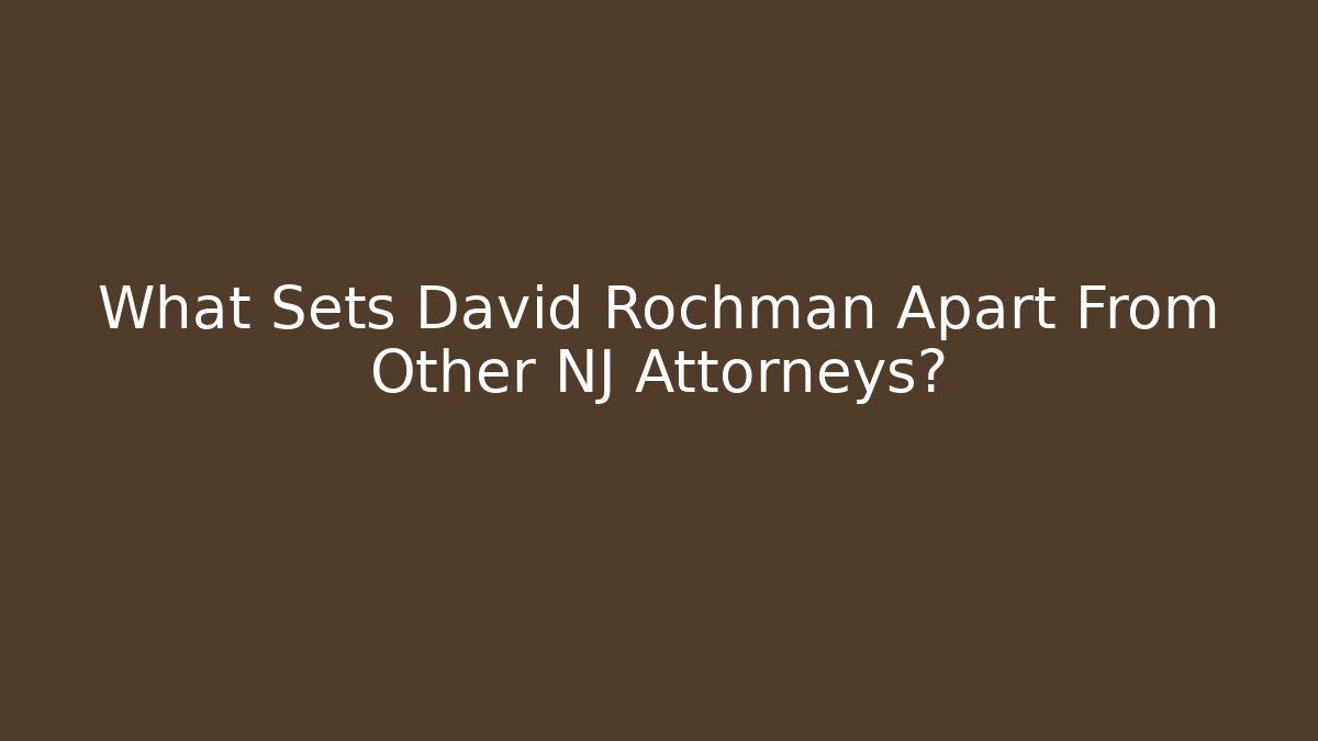 What Sets David Rochman Apart From Other NJ Attorneys? - WealthxGroup