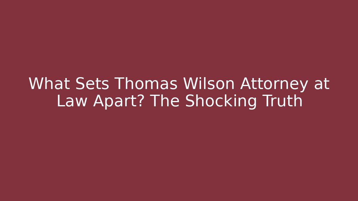 What Sets Thomas Wilson Attorney at Law Apart? The Shocking Truth