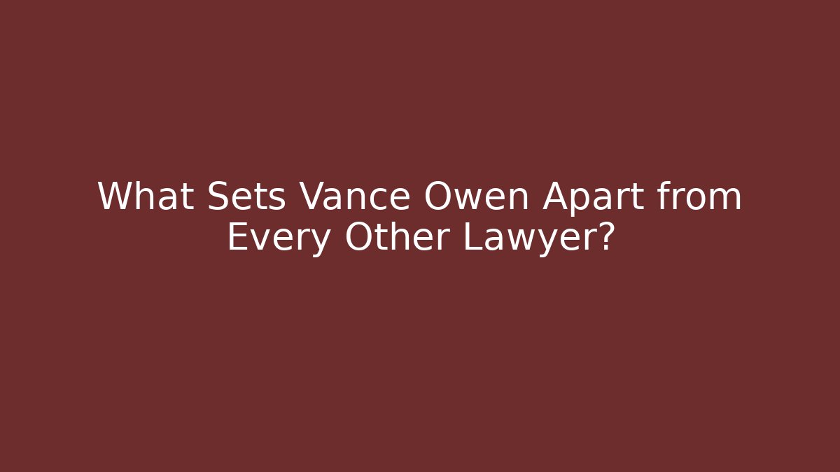 What Sets Vance Owen Apart from Every Other Lawyer?