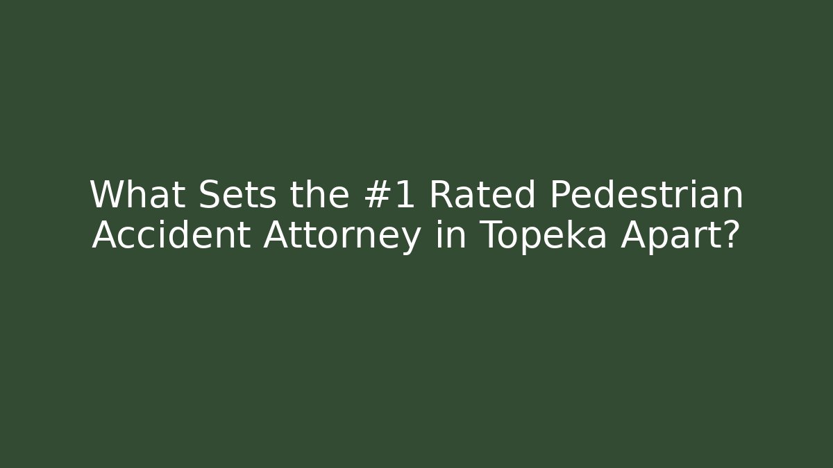 What Sets the #1 Rated Pedestrian Accident Attorney in Topeka Apart?