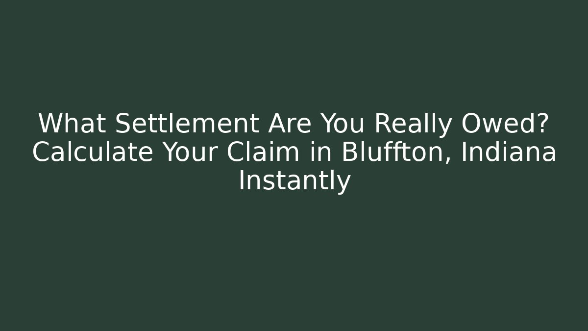What Settlement Are You Really Owed? Calculate Your Claim in Bluffton, Indiana Instantly