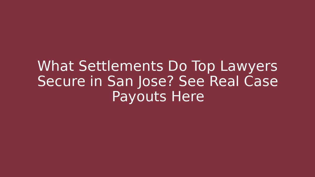 What Settlements Do Top Lawyers Secure in San Jose? See Real Case Payouts Here