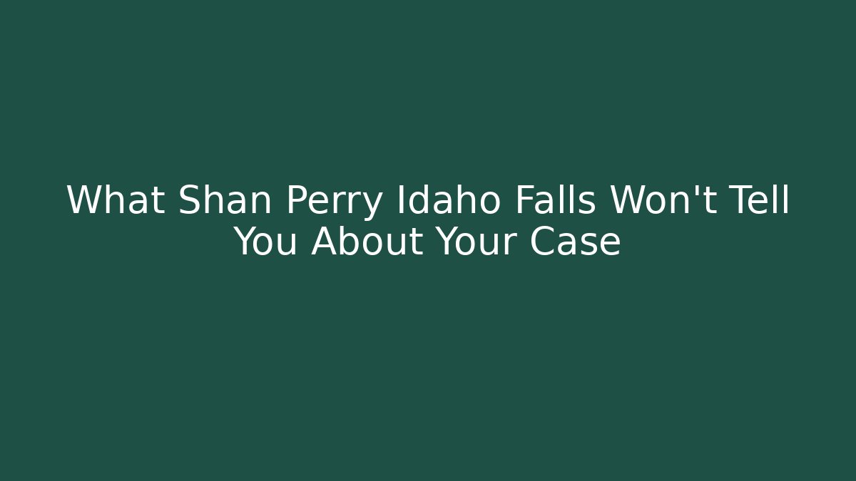 What Shan Perry Idaho Falls Won't Tell You About Your Case