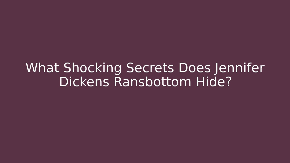 What Shocking Secrets Does Jennifer Dickens Ransbottom Hide?