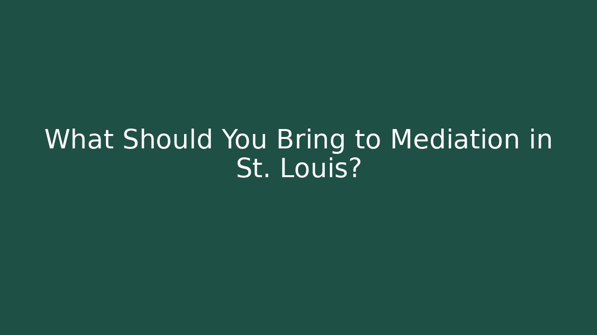 What Should You Bring to Mediation in St. Louis?