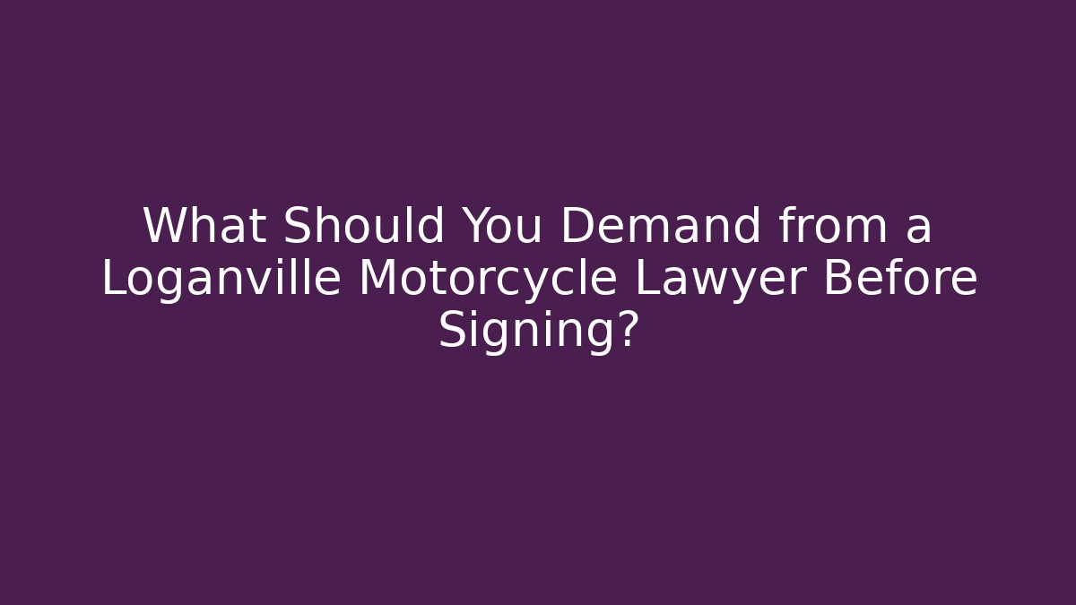 What Should You Demand from a Loganville Motorcycle Lawyer Before Signing?