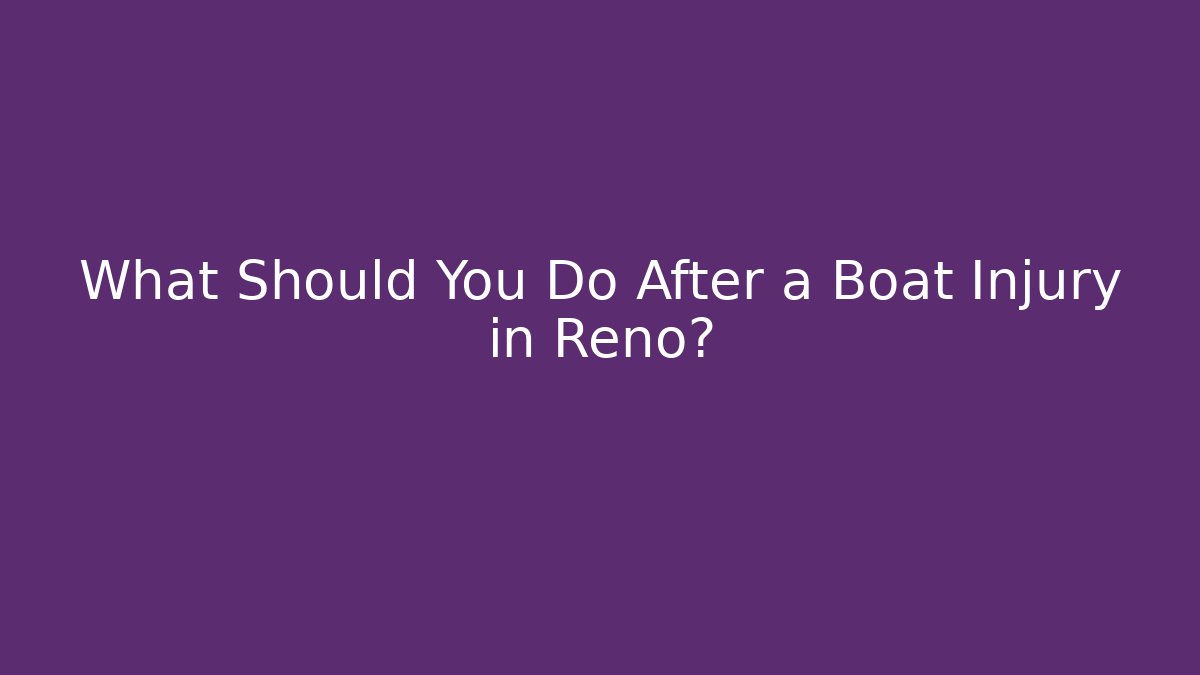 What Should You Do After a Boat Injury in Reno?