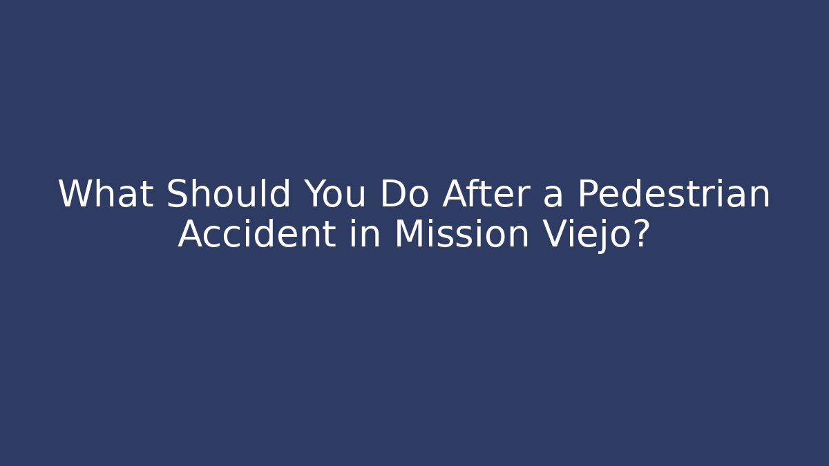 What Should You Do After a Pedestrian Accident in Mission Viejo?