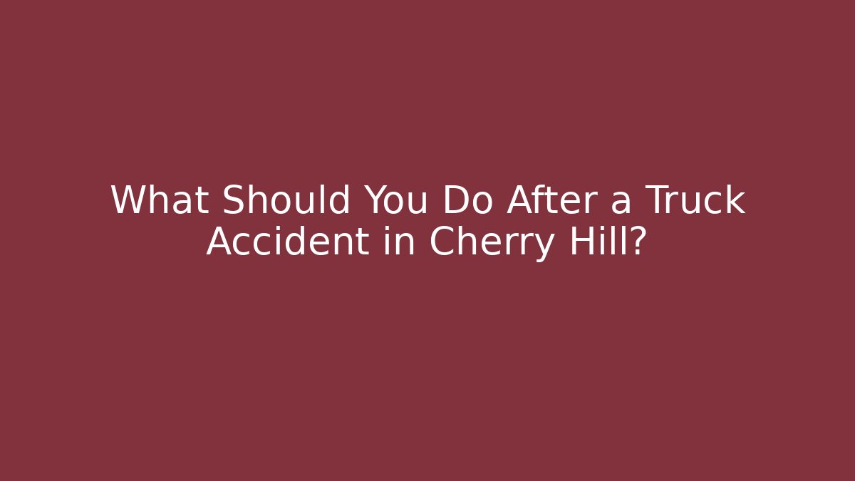 What Should You Do After a Truck Accident in Cherry Hill? - WealthxGroup