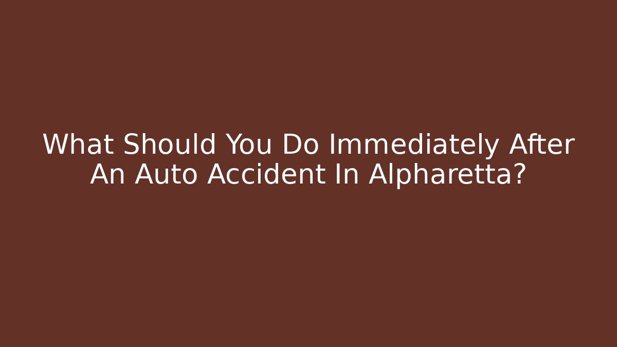 What Should You Do Immediately After An Auto Accident In Alpharetta?