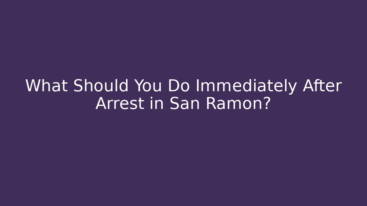 What Should You Do Immediately After Arrest in San Ramon? - WealthxGroup