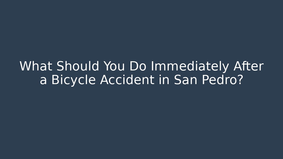What Should You Do Immediately After a Bicycle Accident in San Pedro?