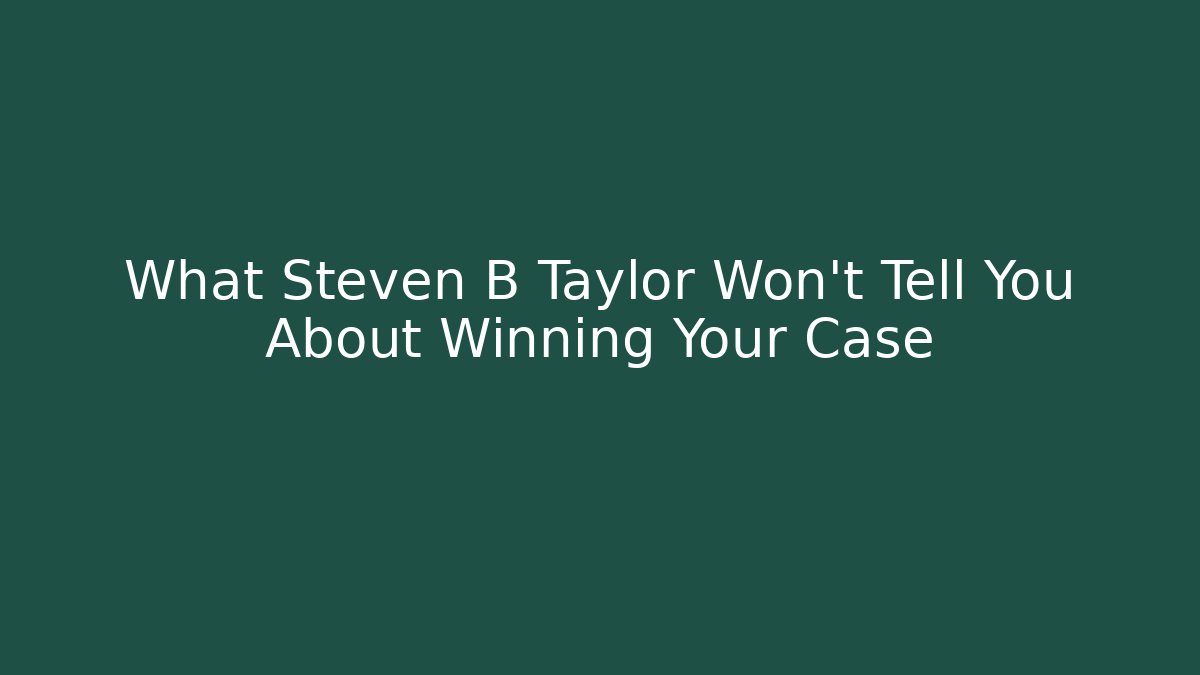 What Steven B Taylor Won't Tell You About Winning Your Case - WealthxGroup