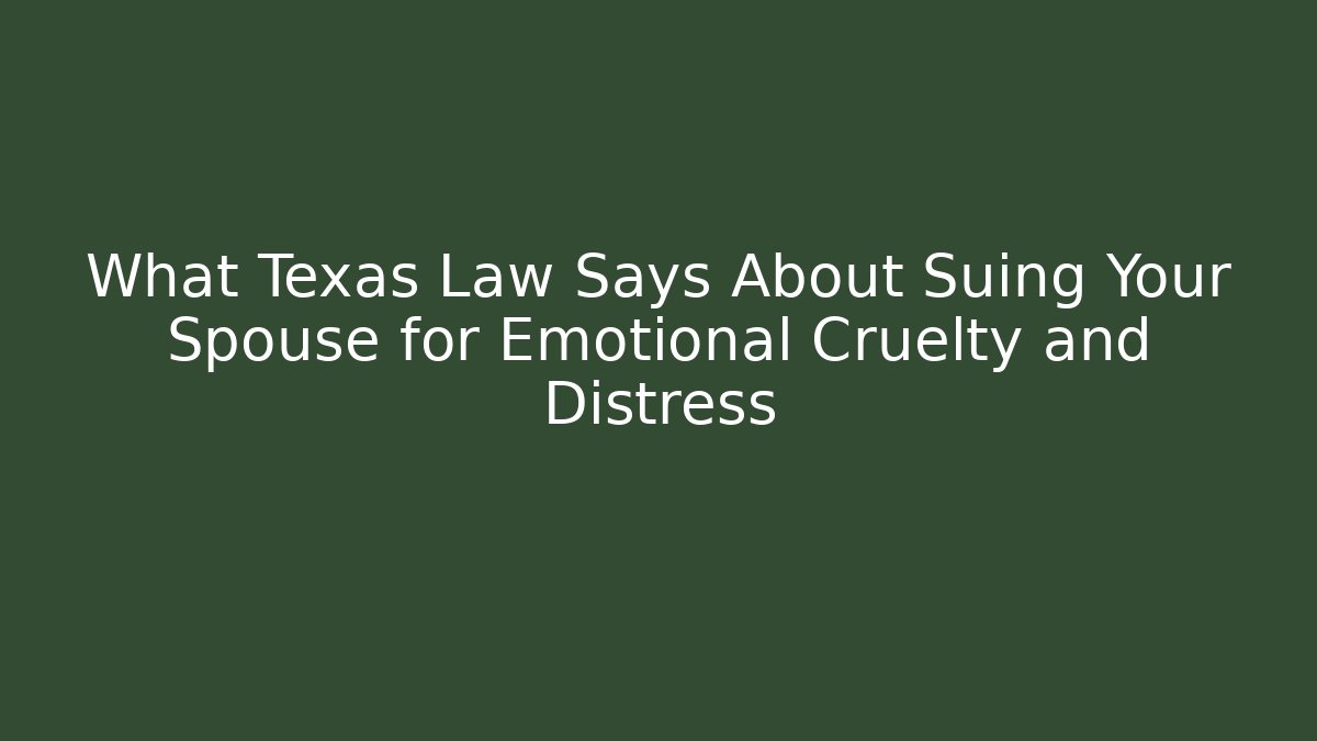 What Texas Law Says About Suing Your Spouse for Emotional Cruelty and Distress
