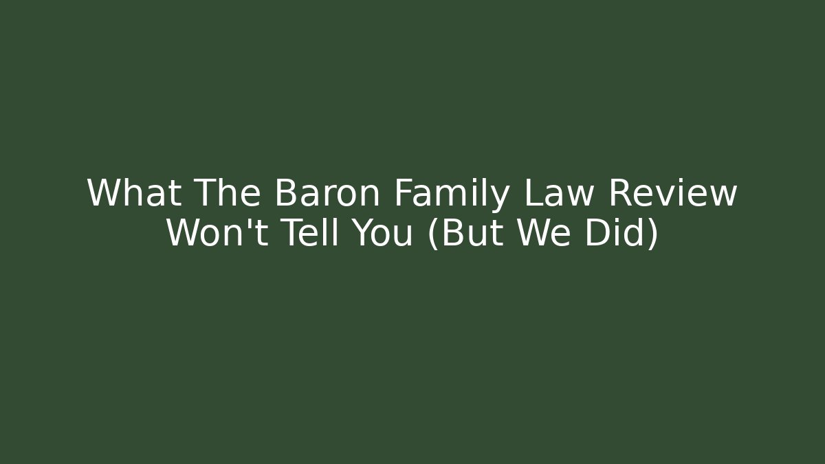 What The Baron Family Law Review Won’t Tell You (But We Did)