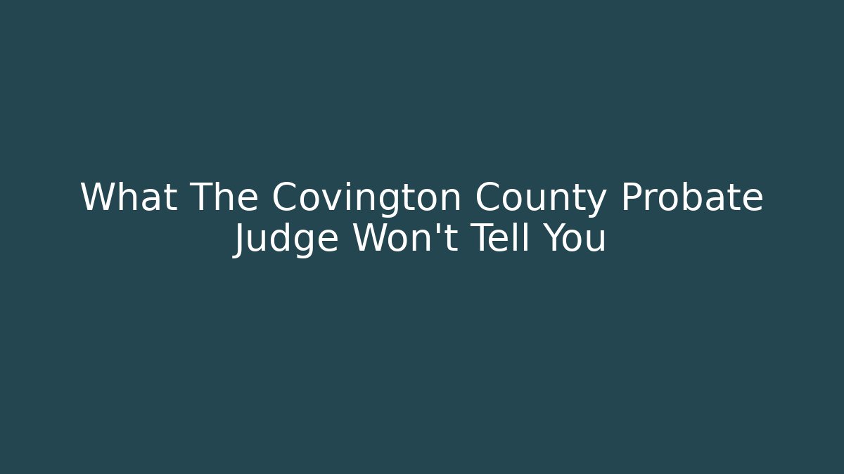 What The Covington County Probate Judge Won't Tell You
