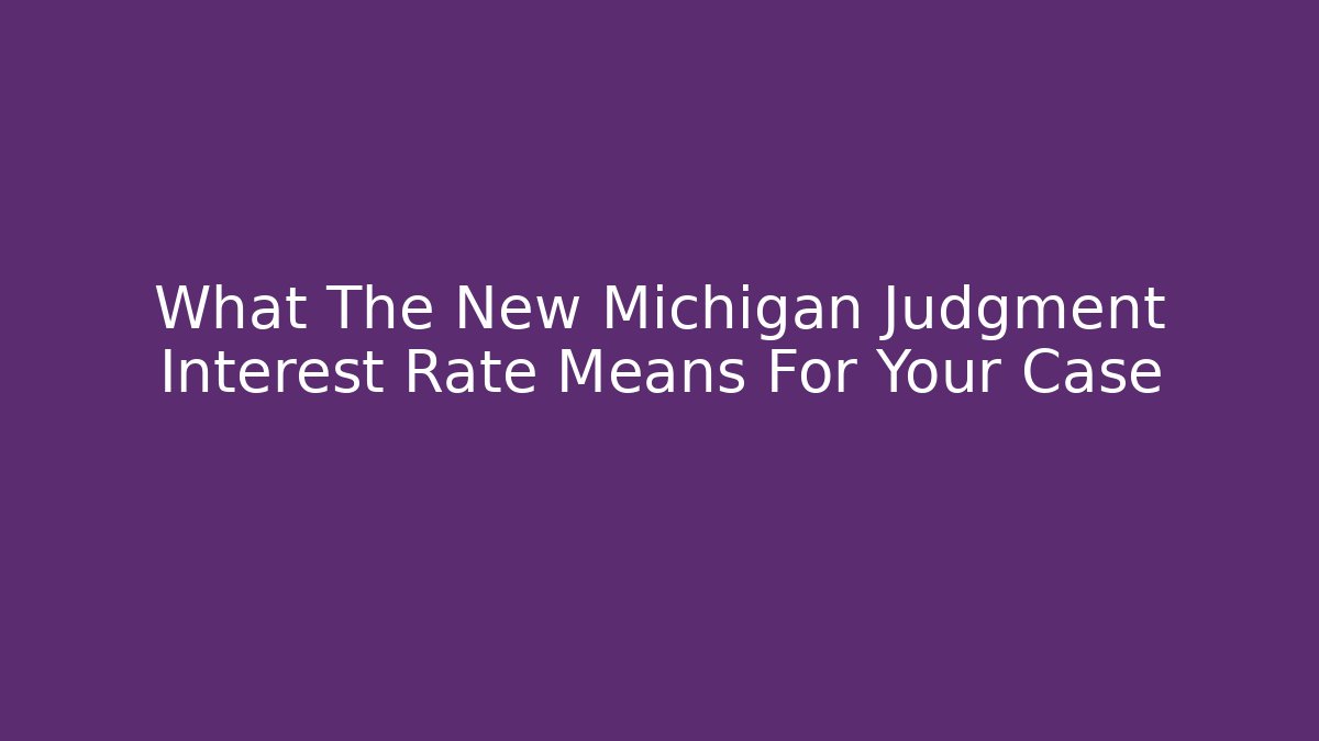 What The New Michigan Judgment Interest Rate Means For Your Case