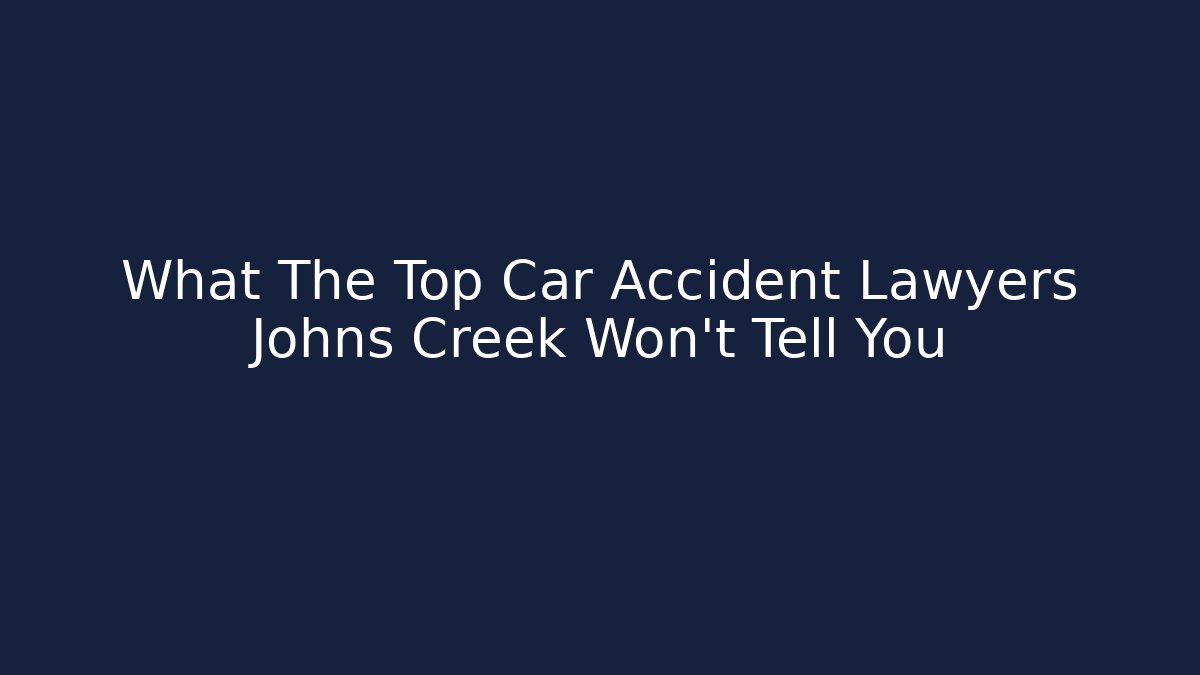 What The Top Car Accident Lawyers Johns Creek Won't Tell You