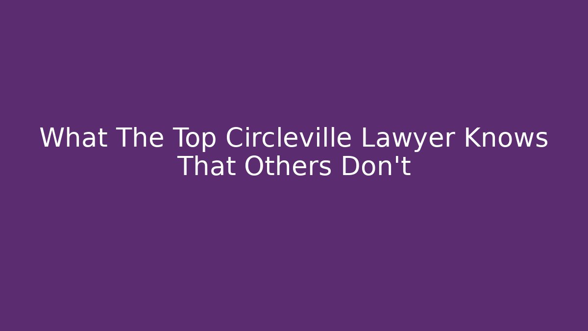 What The Top Circleville Lawyer Knows That Others Don't