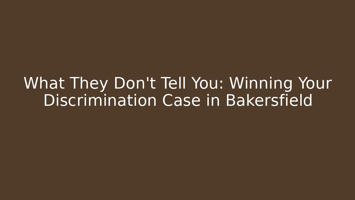 What They Don't Tell You: Winning Your Discrimination Case in Bakersfield