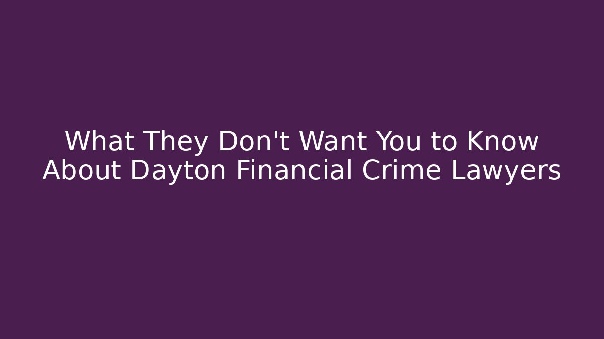 What They Don't Want You to Know About Dayton Financial Crime Lawyers