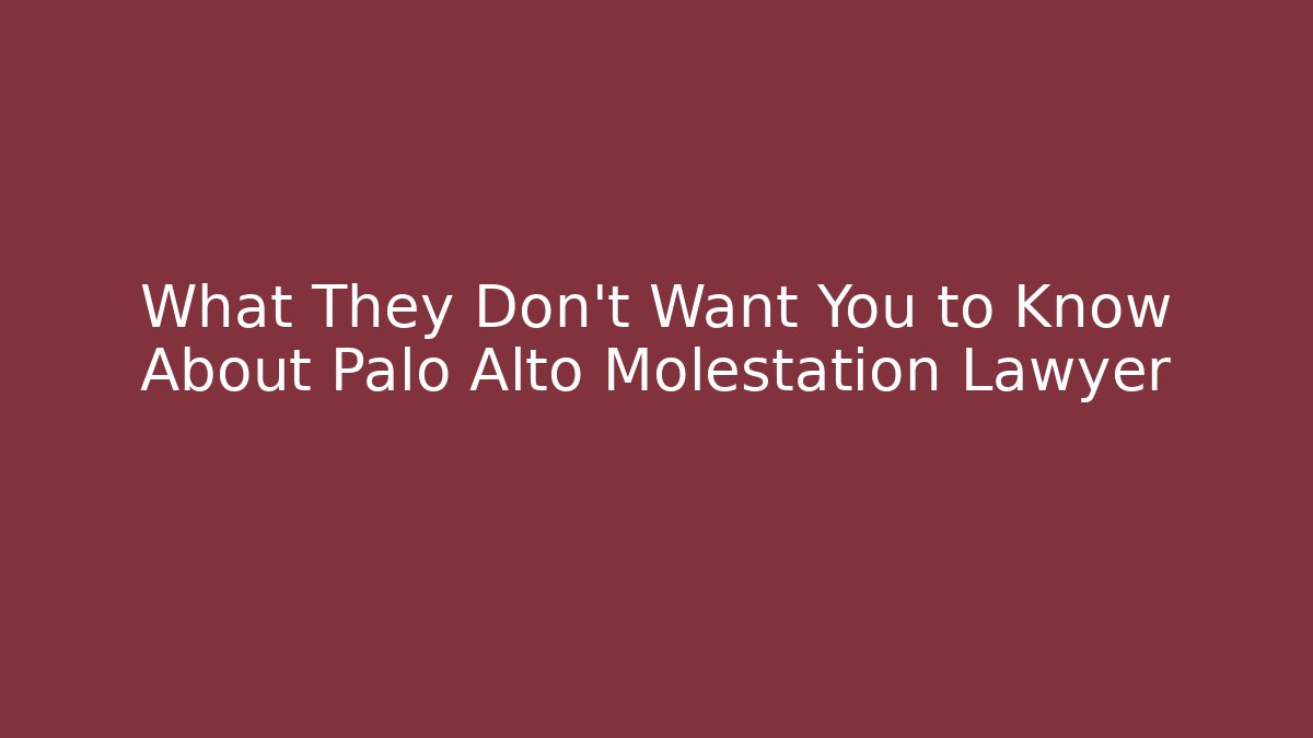 What They Don't Want You to Know About Palo Alto Molestation Lawyer