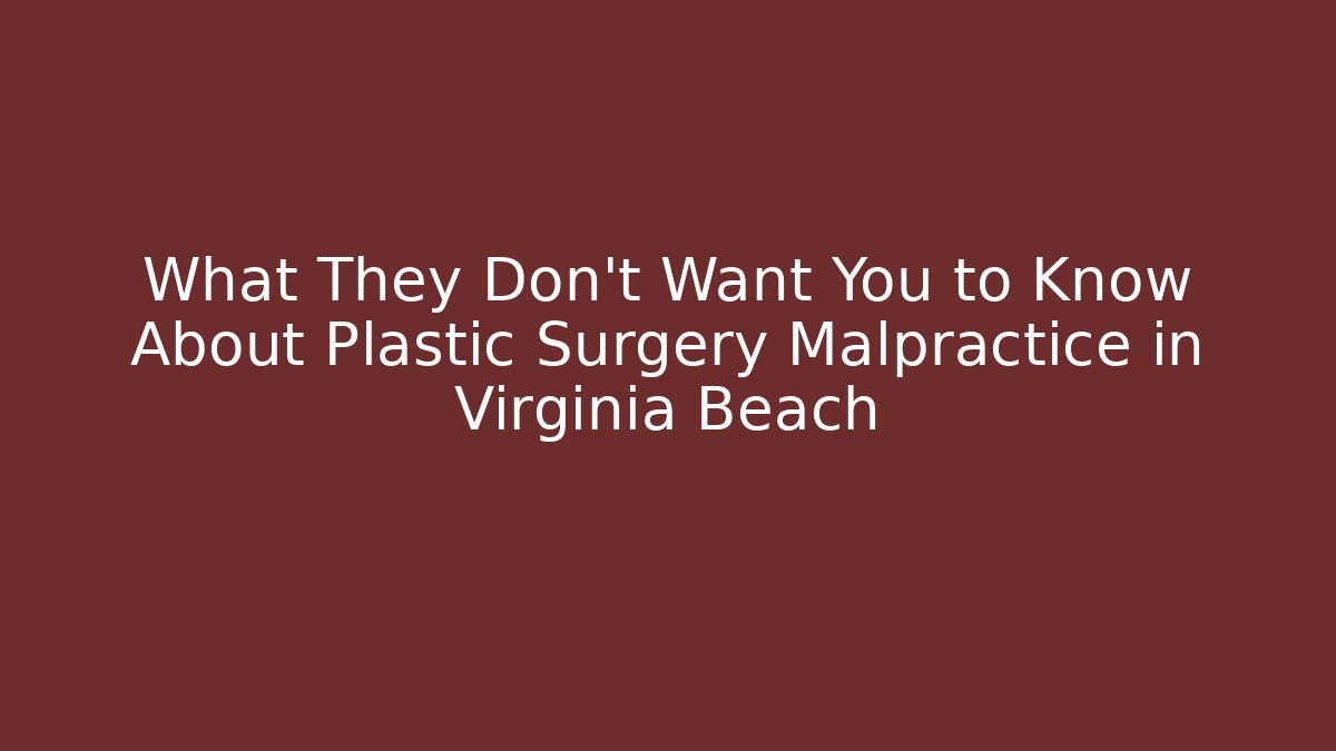 What They Don't Want You to Know About Plastic Surgery Malpractice in Virginia Beach
