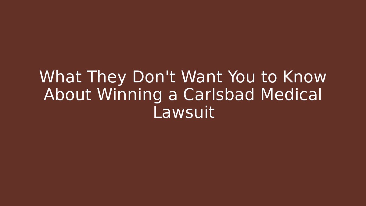 What They Don't Want You to Know About Winning a Carlsbad Medical Lawsuit
