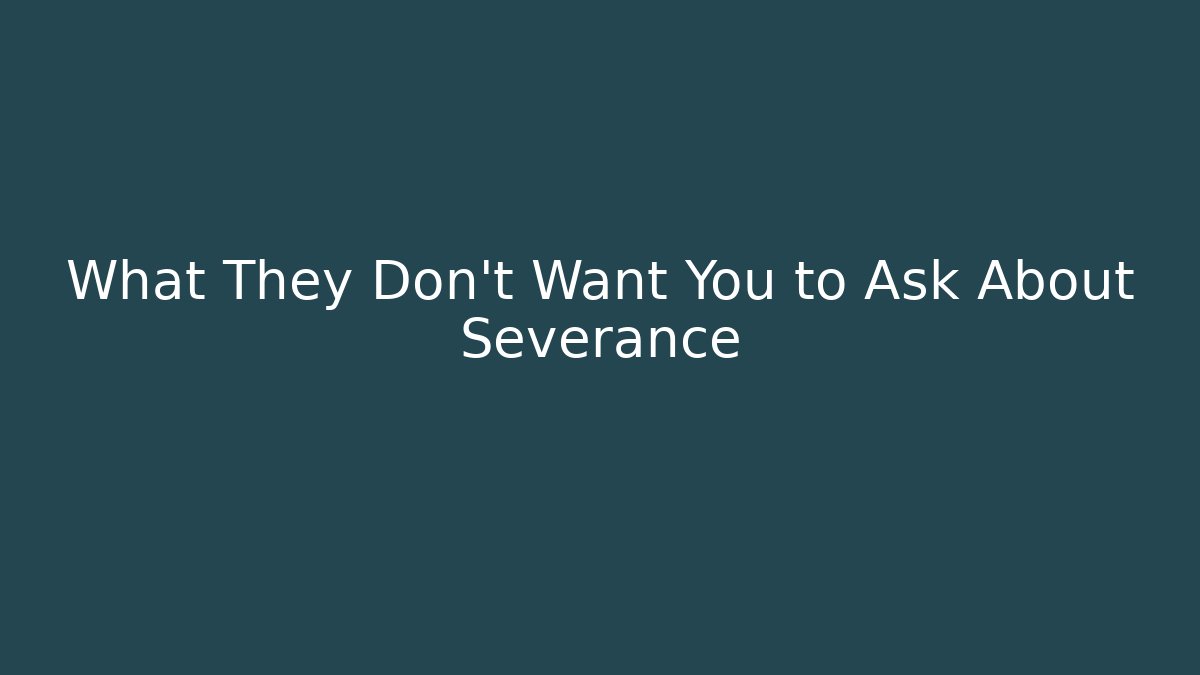 What They Don’t Want You to Ask About Severance