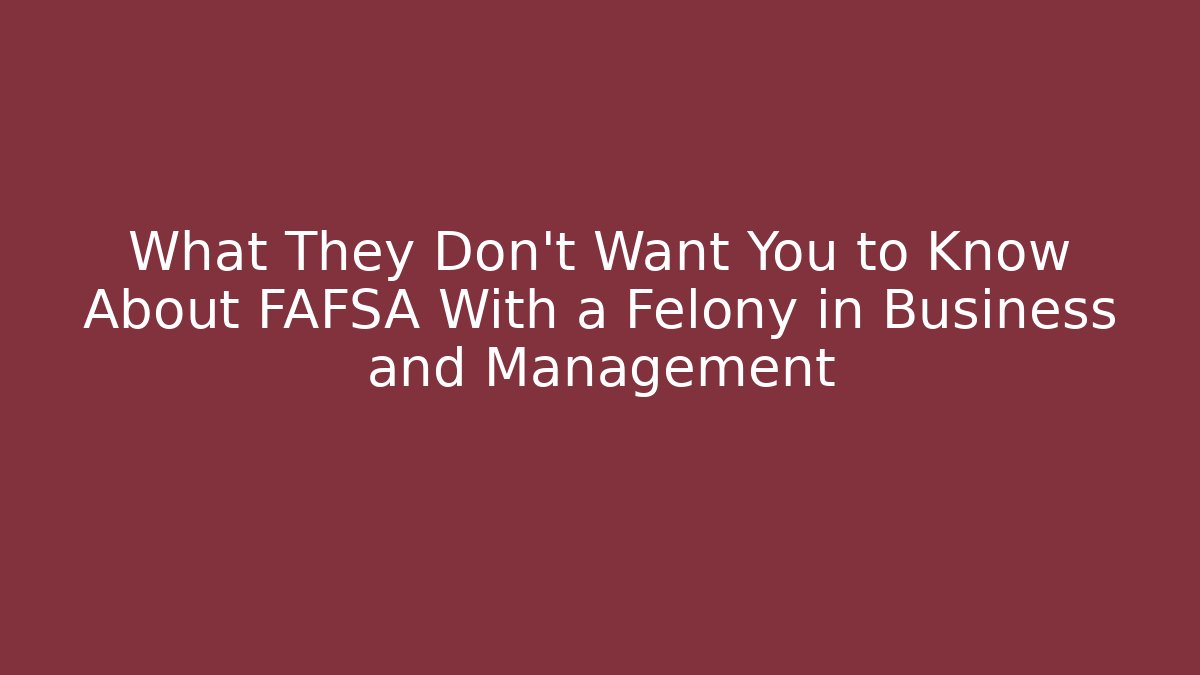 What They Don’t Want You to Know About FAFSA With a Felony in Business and Management