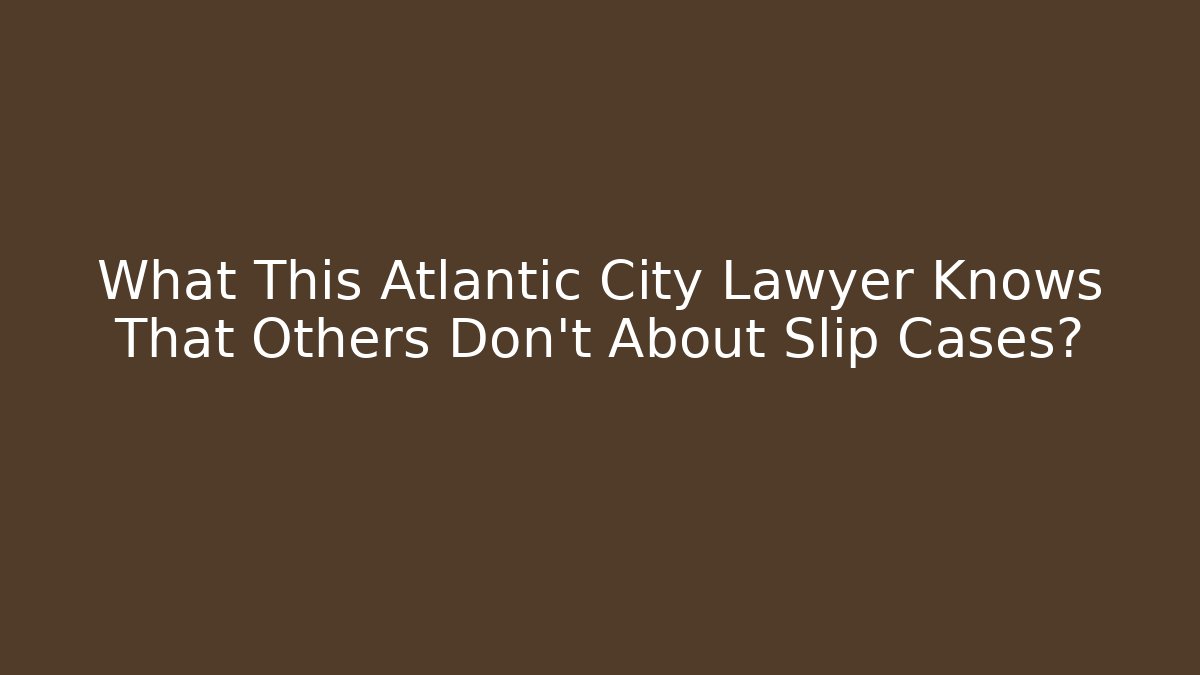 What This Atlantic City Lawyer Knows That Others Don’t About Slip Cases?