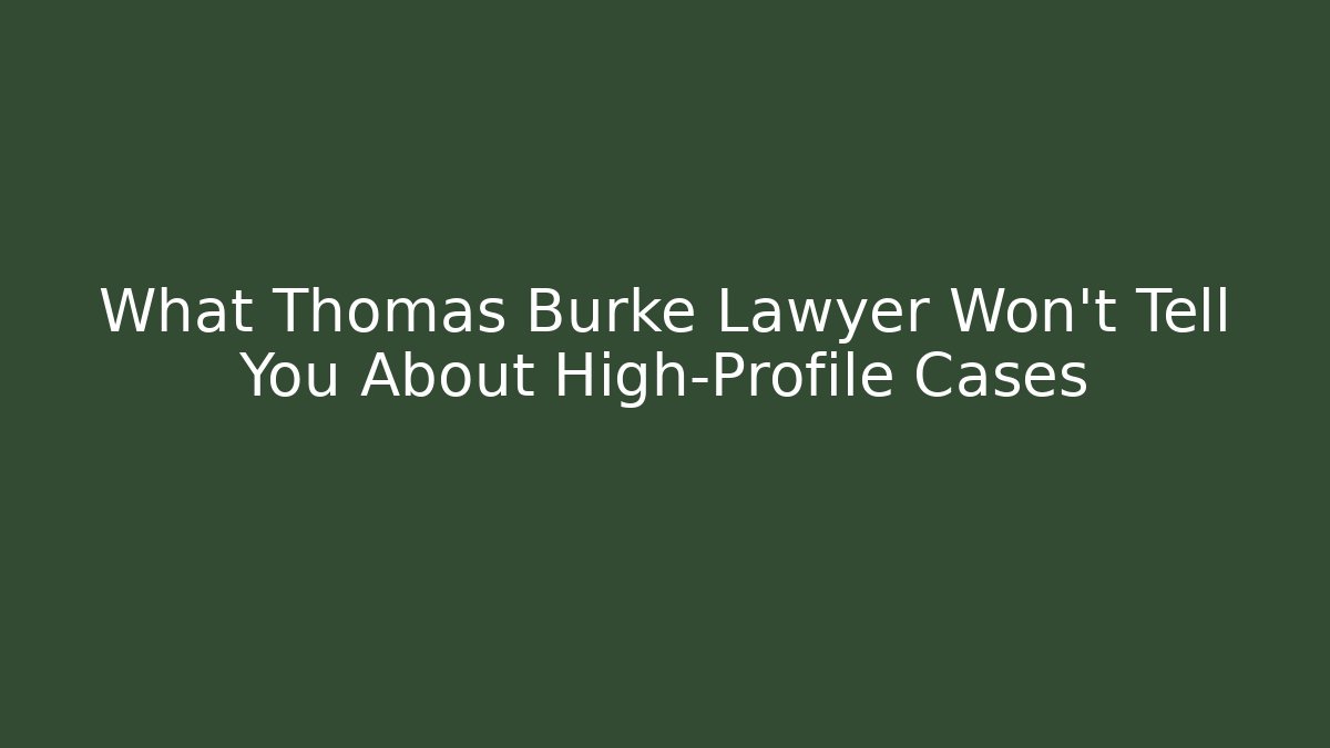 What Thomas Burke Lawyer Won't Tell You About High-Profile Cases