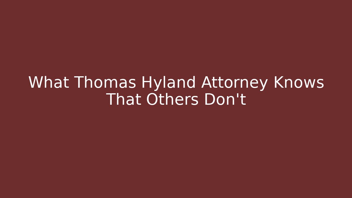 What Thomas Hyland Attorney Knows That Others Don't