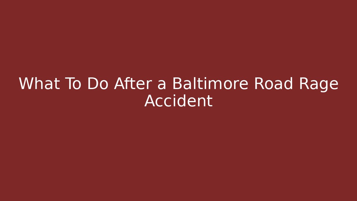 What To Do After a Baltimore Road Rage Accident