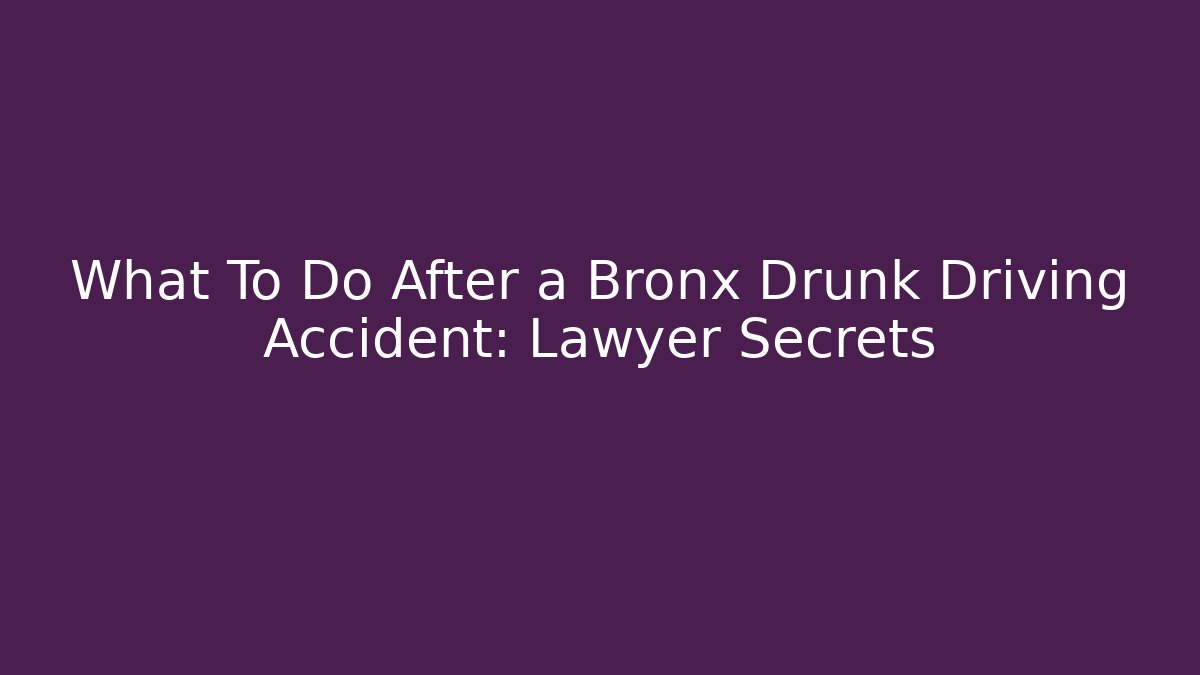 What To Do After a Bronx Drunk Driving Accident: Lawyer Secrets - WealthxGroup