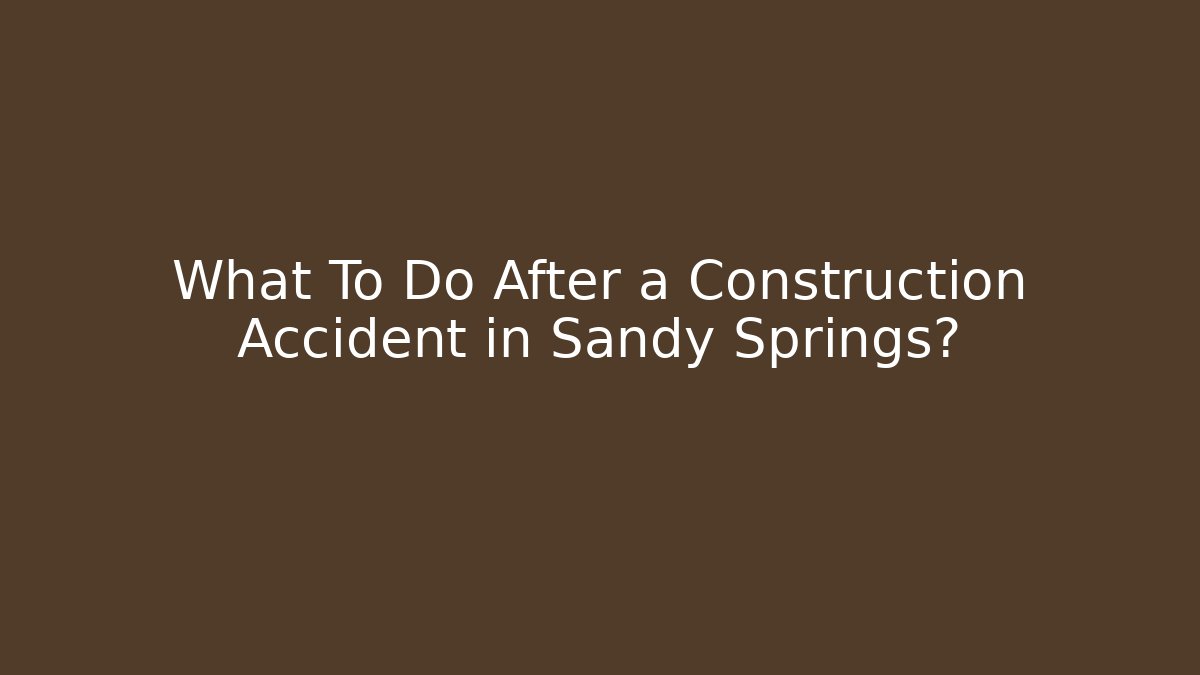 What To Do After a Construction Accident in Sandy Springs? - WealthxGroup