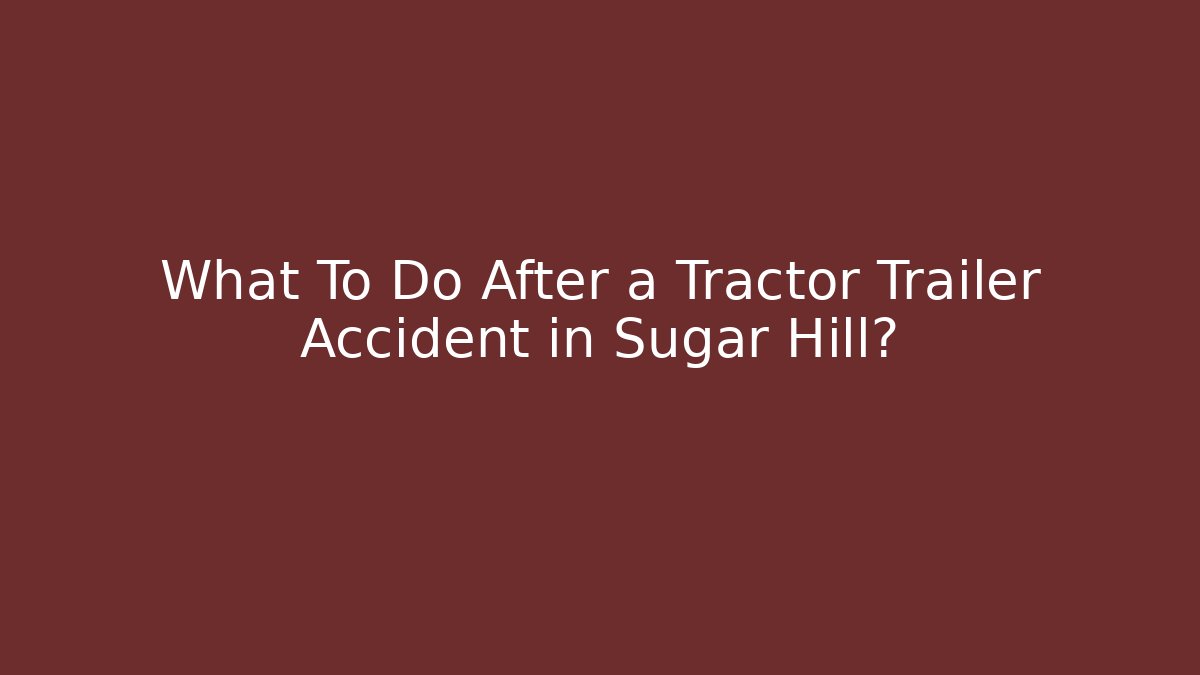 What To Do After a Tractor Trailer Accident in Sugar Hill?