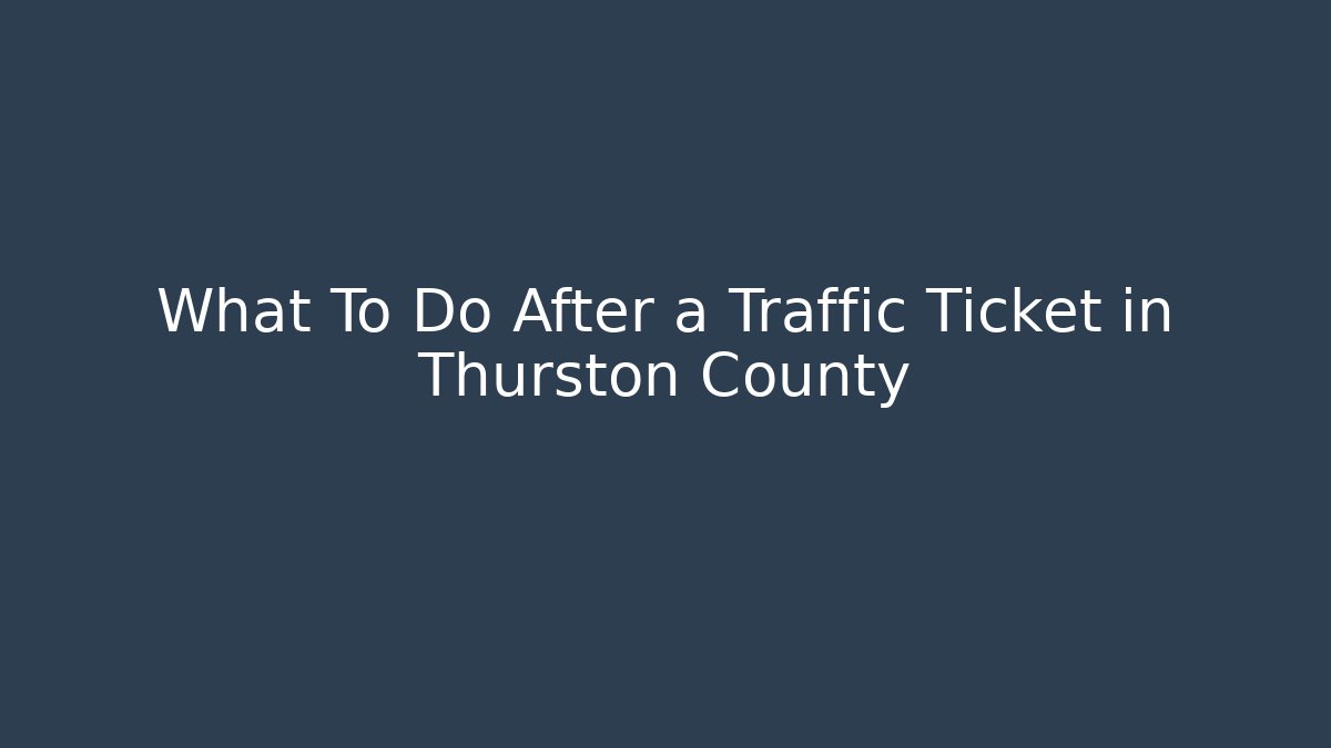 What To Do After a Traffic Ticket in Thurston County