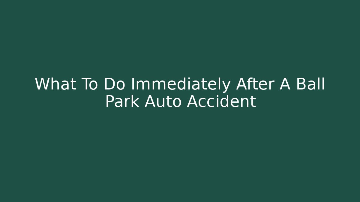 What To Do Immediately After A Ball Park Auto Accident