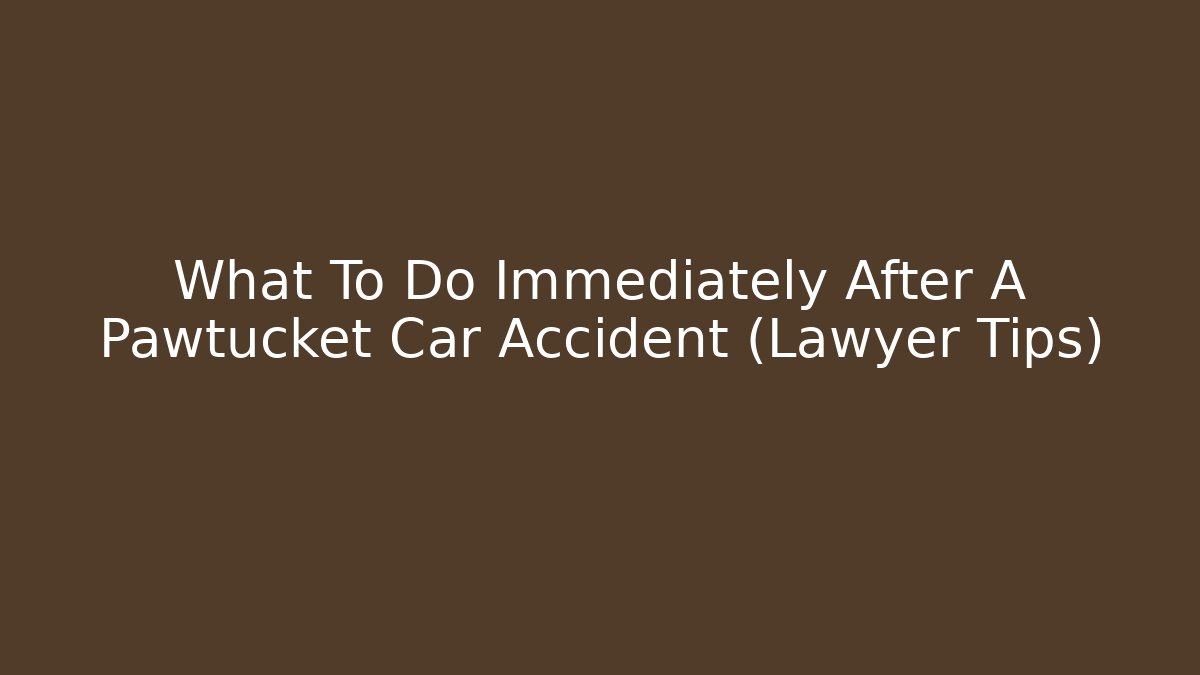 What To Do Immediately After A Pawtucket Car Accident (Lawyer Tips) - WealthxGroup