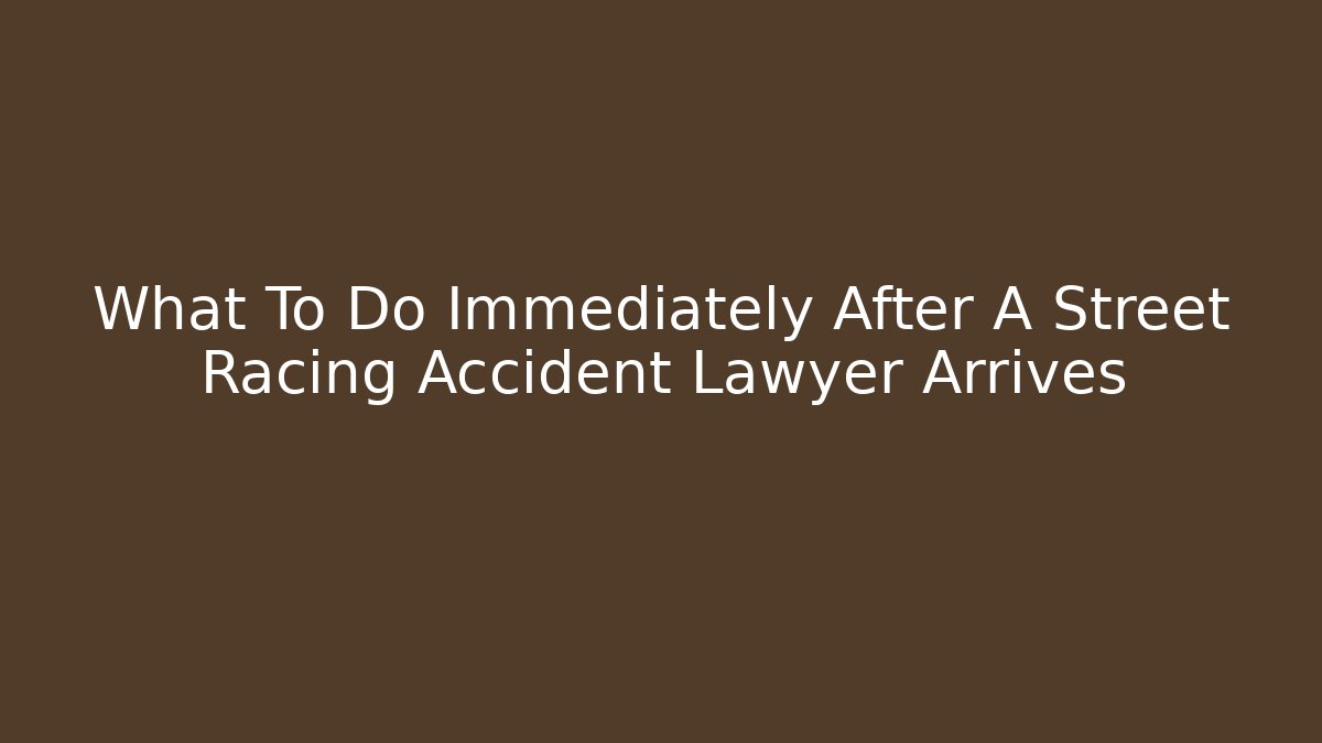What To Do Immediately After A Street Racing Accident Lawyer Arrives - WealthxGroup