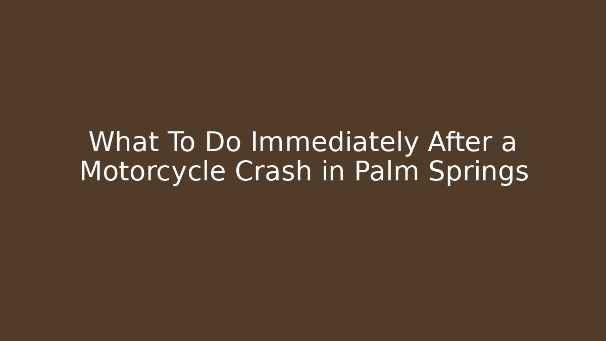 What To Do Immediately After a Motorcycle Crash in Palm Springs
