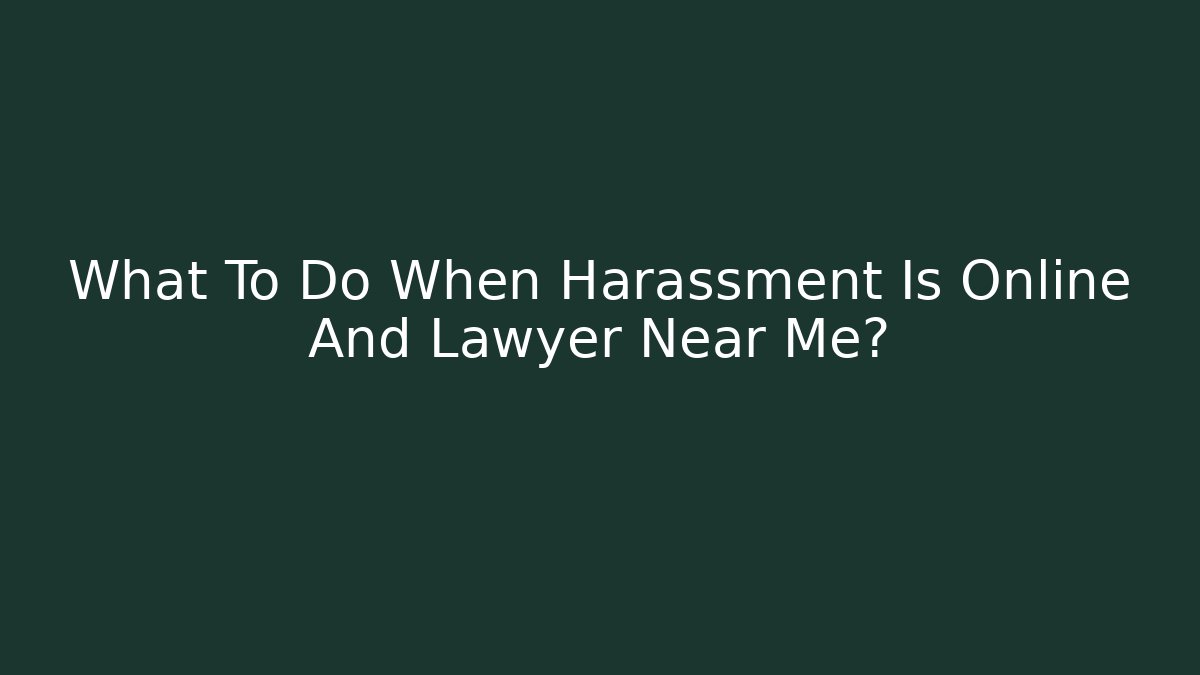 What To Do When Harassment Is Online And Lawyer Near Me?