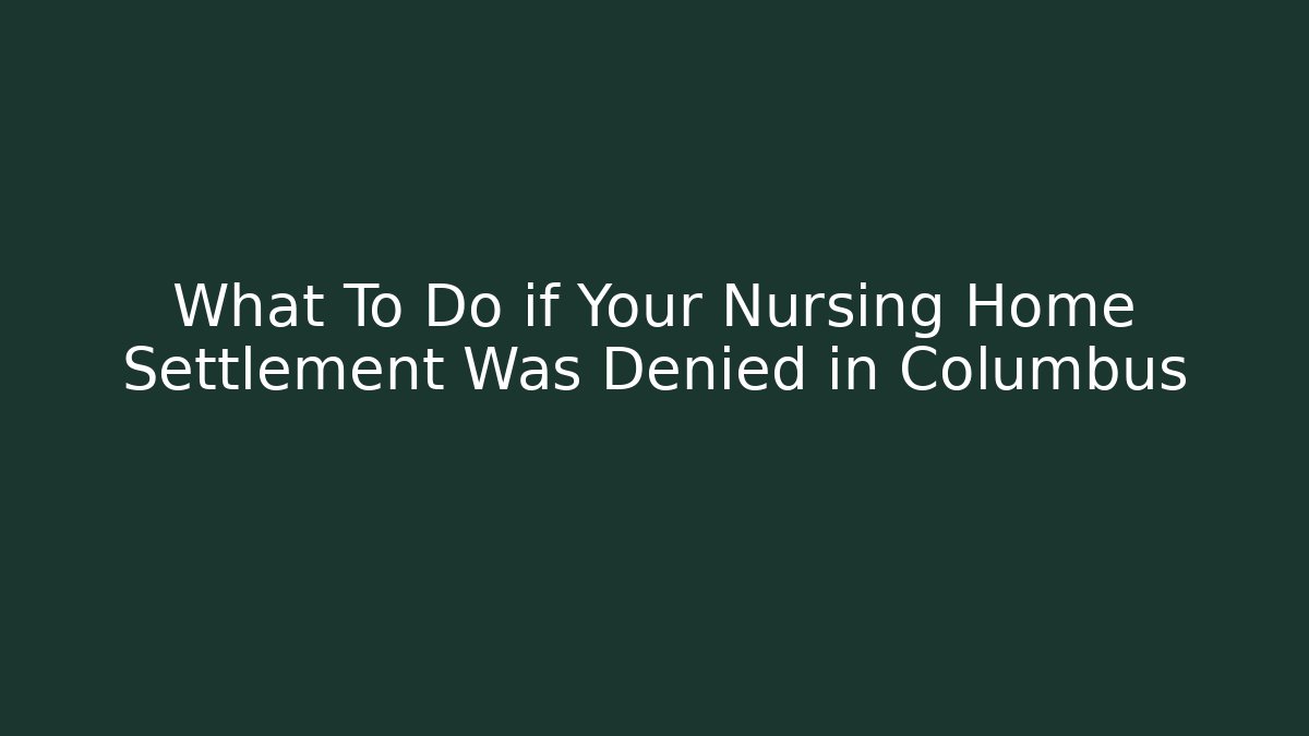 What To Do if Your Nursing Home Settlement Was Denied in Columbus